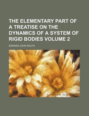 Book cover for The Elementary Part of a Treatise on the Dynamics of a System of Rigid Bodies Volume 2