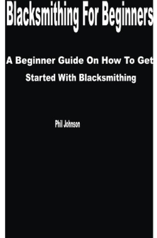 Cover of Blacksmithing for Beginners