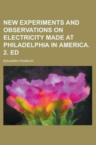 Cover of New Experiments and Observations on Electricity Made at Philadelphia in America. 2. Ed