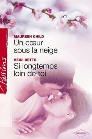 Cover of Un Coeur Sous La Neige - Si Longtemps Loin de Toi (Harlequin Passions)
