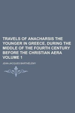 Cover of Travels of Anacharsis the Younger in Greece, During the Middle of the Fourth Century Before the Christian Aera Volume 1