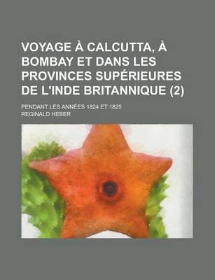 Book cover for Voyage a Calcutta, a Bombay Et Dans Les Provinces Superieures de L'Inde Britannique; Pendant Les Annees 1824 Et 1825 (2)