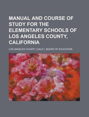 Book cover for Manual and Course of Study for the Elementary Schools of Los Angeles County, California