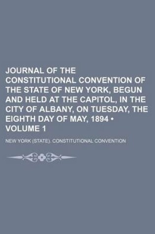 Cover of Journal of the Constitutional Convention of the State of New York, Begun and Held at the Capitol, in the City of Albany, on Tuesday, the Eighth Day of