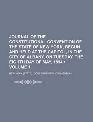 Book cover for Journal of the Constitutional Convention of the State of New York, Begun and Held at the Capitol, in the City of Albany, on Tuesday, the Eighth Day of