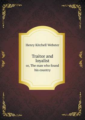 Book cover for Traitor and loyalist or, The man who found his country