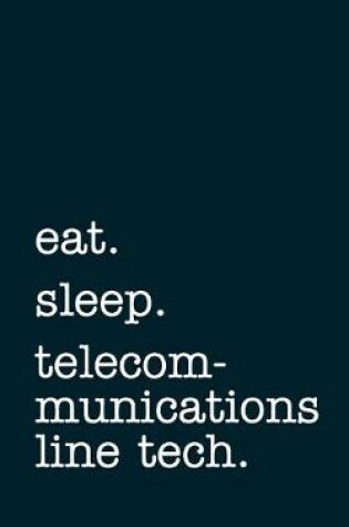 Cover of eat. sleep. telecommunications line tech. - Lined Notebook