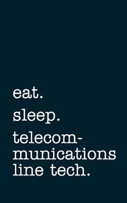 Book cover for eat. sleep. telecommunications line tech. - Lined Notebook