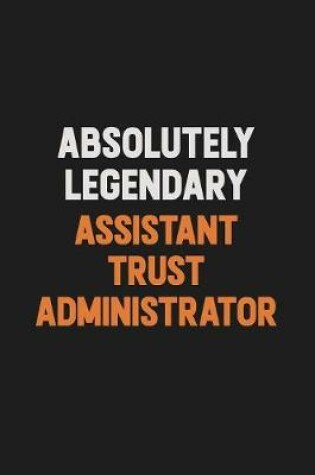 Cover of Absolutely Legendary Assistant Trust Administrator