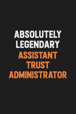 Book cover for Absolutely Legendary Assistant Trust Administrator