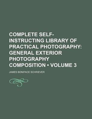 Book cover for Complete Self-Instructing Library of Practical Photography (Volume 3); General Exterior Photography Composition