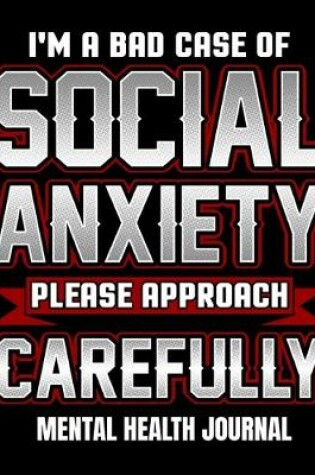 Cover of I'm a Bad Case of Social Anxiety Please Approach Carefully Mental Health Journal