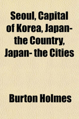 Cover of Seoul, Capital of Korea, Japan- The Country, Japan- The Cities