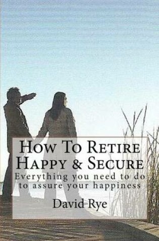 Cover of How To Retire Happy & Secure