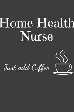 Cover of Home Health Nurse Just Add Coffee