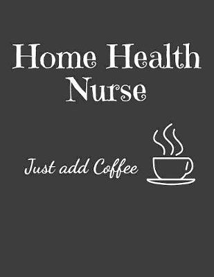 Book cover for Home Health Nurse Just Add Coffee