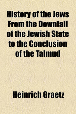 Book cover for History of the Jews from the Downfall of the Jewish State to the Conclusion of the Talmud