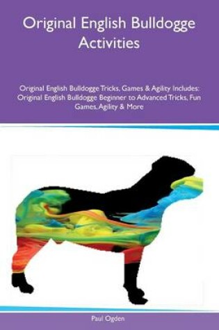 Cover of Original English Bulldogge Activities Original English Bulldogge Tricks, Games & Agility Includes