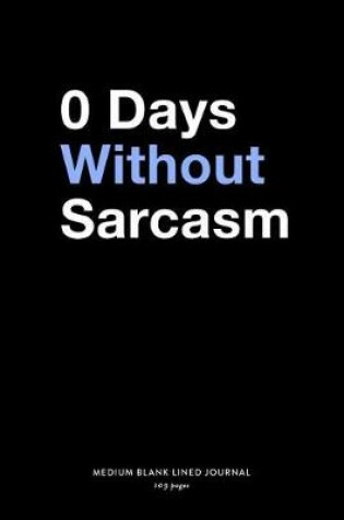 Cover of 0 Days Without Sarcasm, Medium Blank Lined Journal, 109 Pages