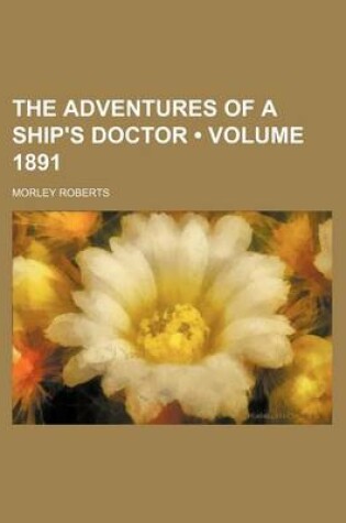 Cover of The Adventures of a Ship's Doctor (Volume 1891)