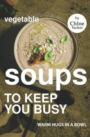 Cover of Vegetable Soups to Keep You Busy