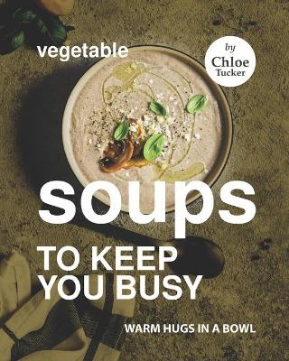 Book cover for Vegetable Soups to Keep You Busy