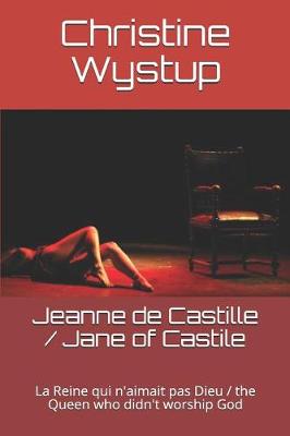 Book cover for Jeanne de Castille, la reine qui n'aimait pas Dieu / Jane of Castile, the Queen who didn't worship God