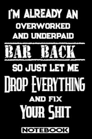 Cover of I'm Already An Overworked And Underpaid Bar Back. So Just Let Me Drop Everything And Fix Your Shit!