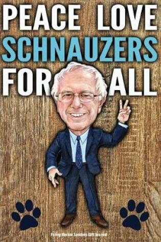 Cover of Funny Bernie Sanders Gift Journal Peace Love Schnauzers For All