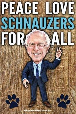 Book cover for Funny Bernie Sanders Gift Journal Peace Love Schnauzers For All