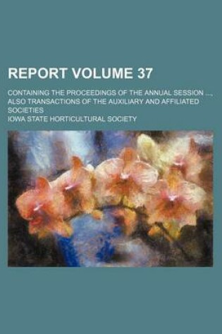 Cover of Report Volume 37; Containing the Proceedings of the Annual Session, Also Transactions of the Auxiliary and Affiliated Societies