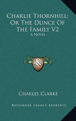 Book cover for Charlie Thornhill; Or the Dunce of the Family V2