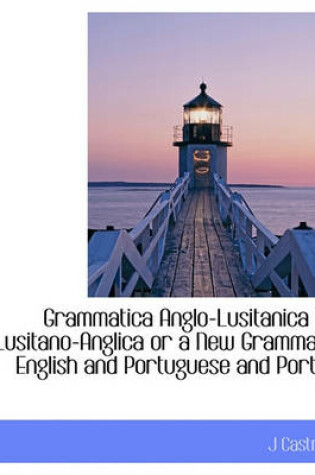 Cover of Grammatica Anglo-Lusitanica & Lusitano-Anglica or a New Grammar English and Portuguese and Portu