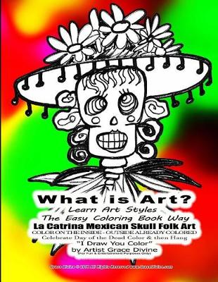 Book cover for What is Art? Learn Art Styles The Easy Coloring Book Way La Catrina Mexican Skull Folk Art COLOR ON THE INSIDE - OUTSIDE ALREADY COLORED Celebrate Day of the Dead Color & then Hang I Draw You Color