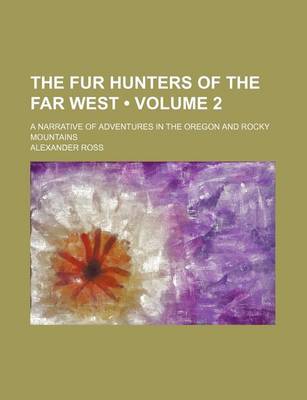 Book cover for The Fur Hunters of the Far West (Volume 2); A Narrative of Adventures in the Oregon and Rocky Mountains