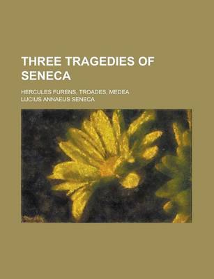 Book cover for Three Tragedies of Seneca; Hercules Furens, Troades, Medea