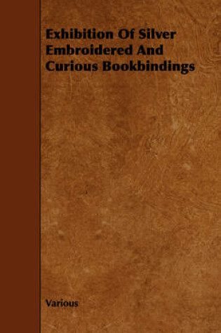 Cover of Exhibition Of Silver Embroidered And Curious Bookbindings