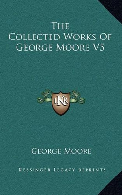 Book cover for The Collected Works of George Moore V5