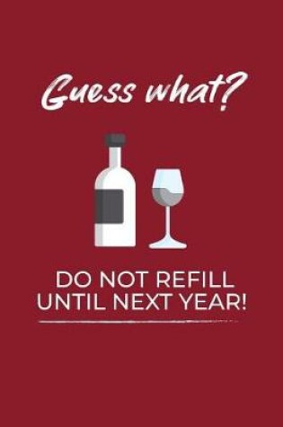 Cover of Guess What Do Not Refill Until Next Year