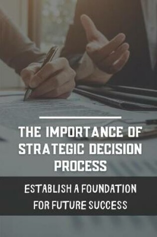 Cover of The Importance Of Strategic Decision Process