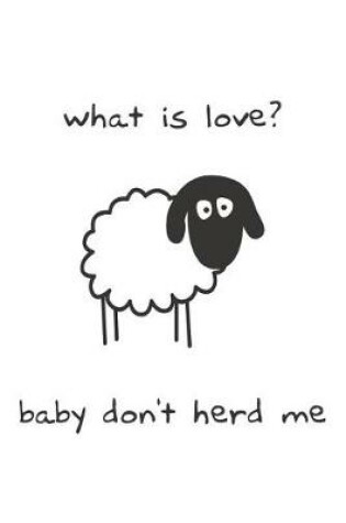 Cover of What Is Love? Baby Don't Herd Me Gift Notebook