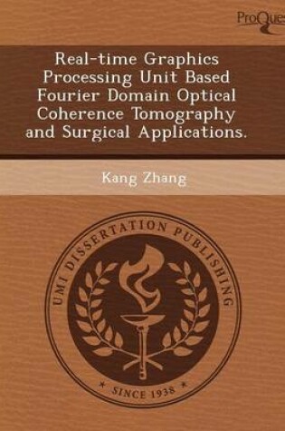 Cover of Real-Time Graphics Processing Unit Based Fourier Domain Optical Coherence Tomography and Surgical Applications