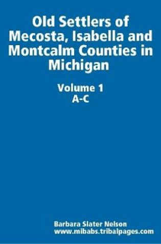 Cover of Old Settlers of Mecosta, Isabella and  Montcalm Counties in Michigan