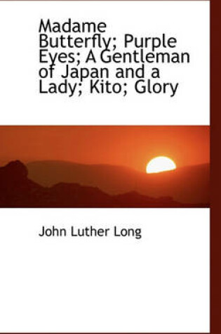 Cover of Madame Butterfly; Purple Eyes; A Gentleman of Japan and a Lady; Kito; Glory