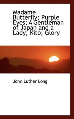 Cover of Madame Butterfly; Purple Eyes; A Gentleman of Japan and a Lady; Kito; Glory