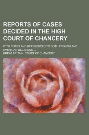 Cover of Reports of Cases Decided in the High Court of Chancery (Volume 13); With Notes and References to Both English and American Decisions