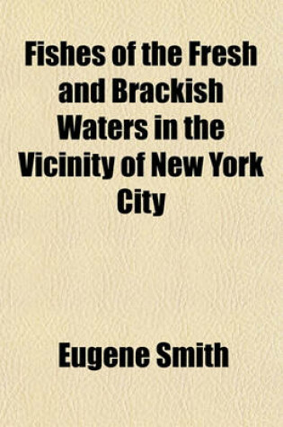 Cover of Fishes of the Fresh and Brackish Waters in the Vicinity of New York City