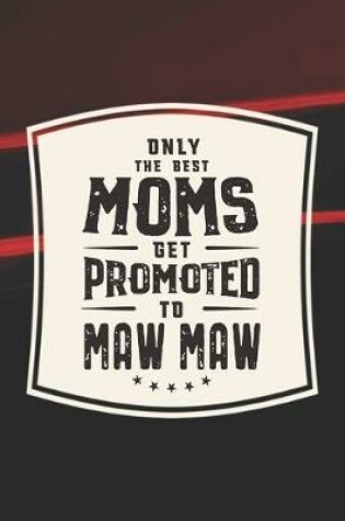 Cover of Only The Best Moms Get Promoted To Maw Maw