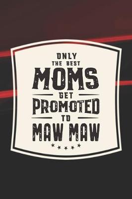 Book cover for Only The Best Moms Get Promoted To Maw Maw
