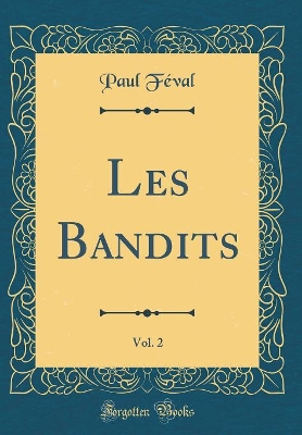 Book cover for Les Bandits, Vol. 2 (Classic Reprint)